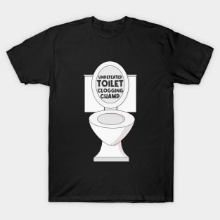 Undefeated toilet clogging champ T-Shirt
